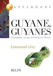 Guyane, Guyanes
Sous-titre : Une géographie "sauvage" de l'orénoque à l'Amazone Lézy, Emmanuel